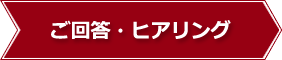 ご回答・ヒアリング